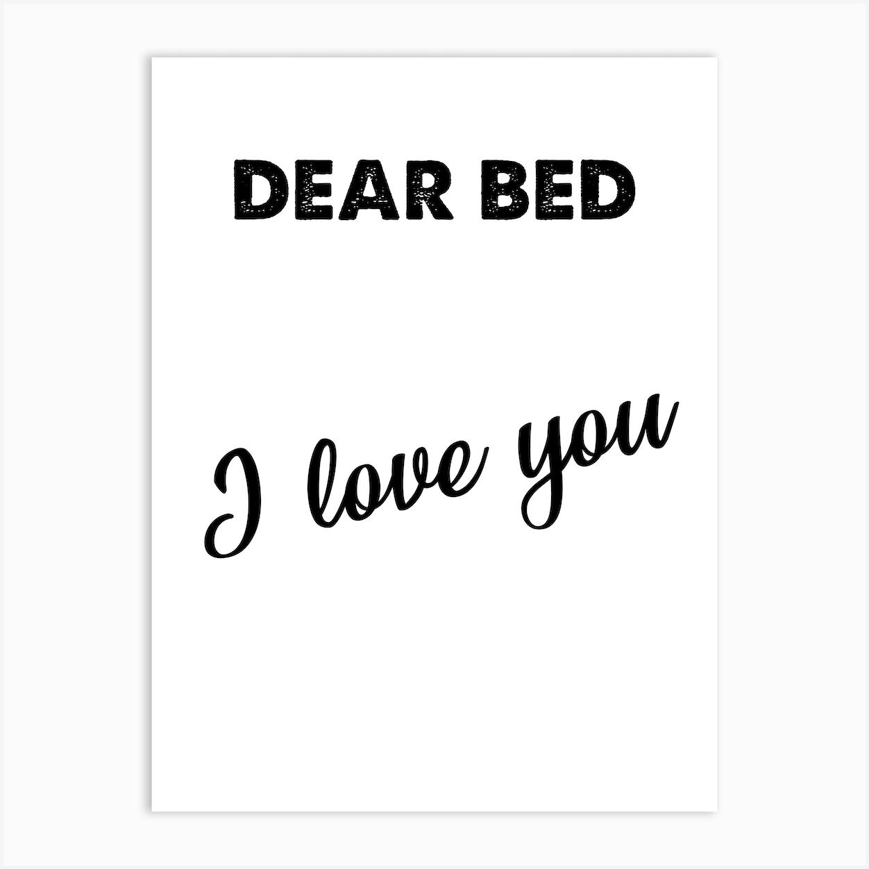 Dear Bed I Love You, Bed, Funny, Quote, Bedroom, Trending, Wall Print Art Print by PrintDeco