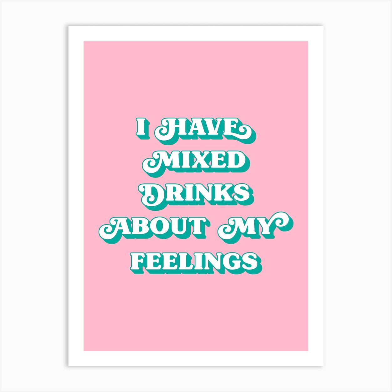 I Have Mixed Drinks About Feelings (Pink) Art Print by Paigaam Studio