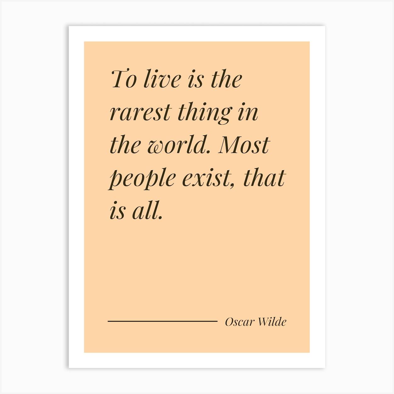To Live Is The Rarest Thing In The World Most people exist that is all - Oscar Wilde 1 Art Print by Paigaam Studio