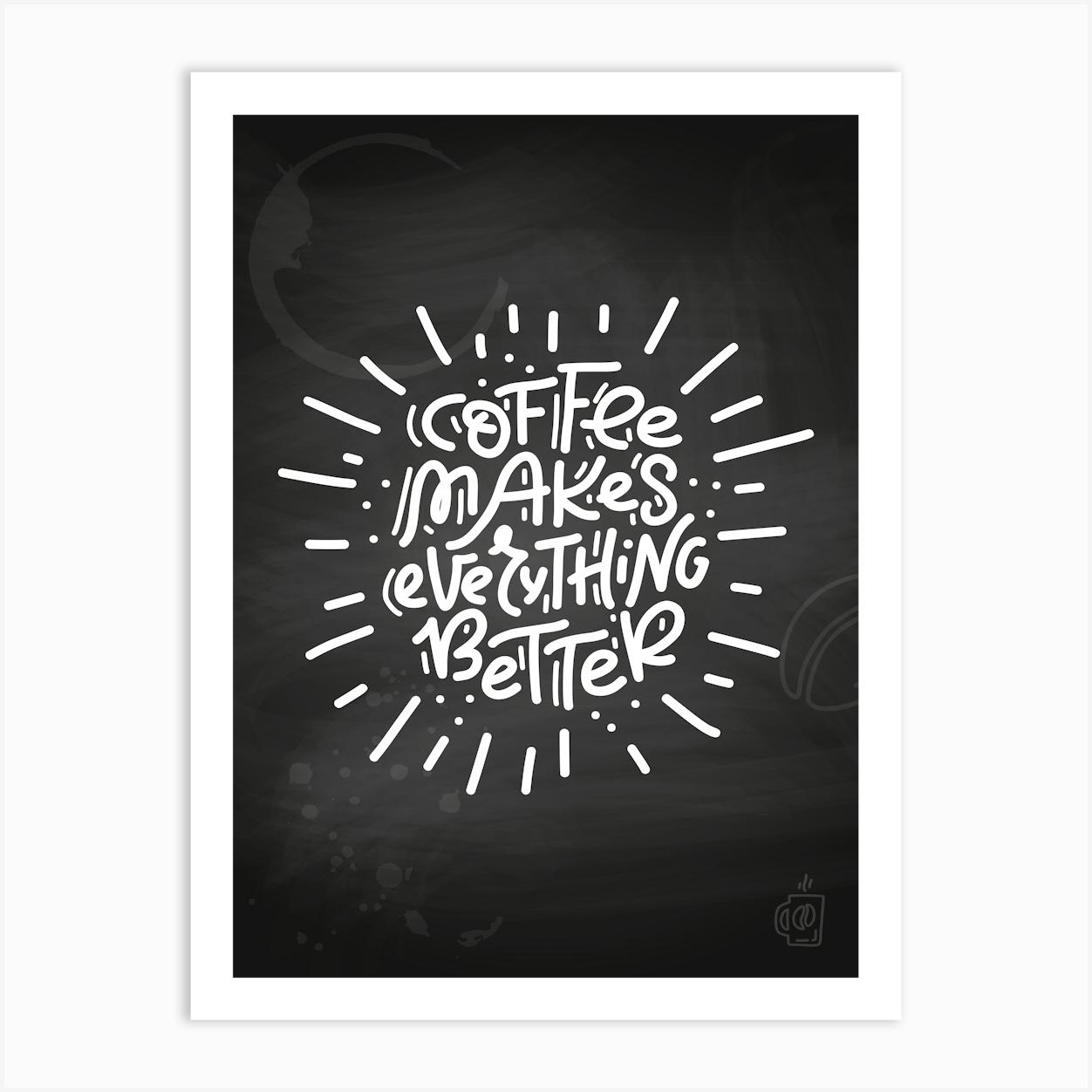 Coffee Makes Everything Better — Coffee poster, kitchen print, lettering Art Print by Synthwave1950