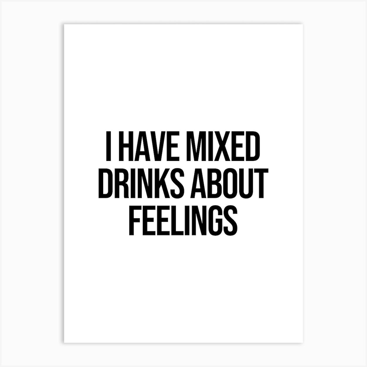 I Have Mixed Drinks About Feelings Art Print by Paigaam Studio
