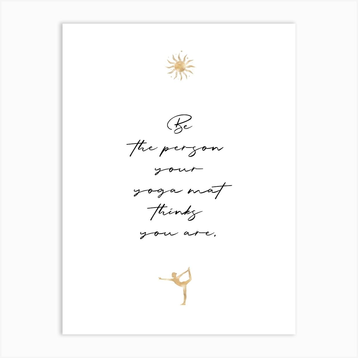 Yoga - Be the person your yoga mat thinks you are Art Print by OHKIMIKO