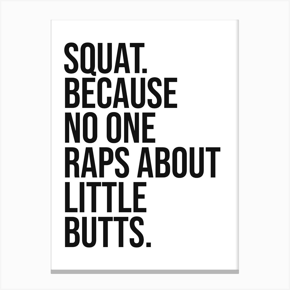 Squat because no one raps about little butts funny quote, gym, workout, quotes, funny, humor, sassy, naughty, motivating, inspiring, fitness, minimal