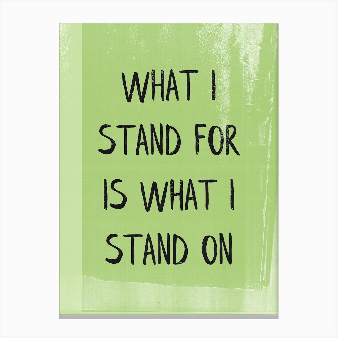 What I Stand For Is What I Stand On Canvas Print by Mambo